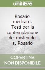 Rosario meditato. Testi per la contemplazione dei misteri del s. Rosario libro