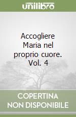 Accogliere Maria nel proprio cuore. Vol. 4 libro