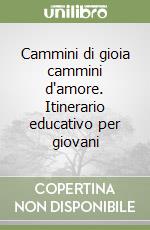 Cammini di gioia cammini d'amore. Itinerario educativo per giovani libro