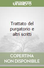 Trattato del purgatorio e altri scritti