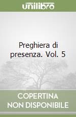 Preghiera di presenza. Vol. 5 libro