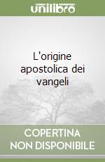 L'origine apostolica dei vangeli