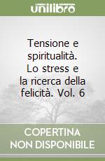 Tensione e spiritualità. Lo stress e la ricerca della felicità. Vol. 6 libro