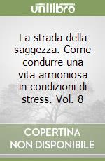 La strada della saggezza. Come condurre una vita armoniosa in condizioni di stress. Vol. 8 libro