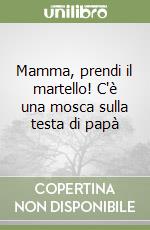 Mamma, prendi il martello! C'è una mosca sulla testa di papà