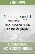 Mamma, prendi il martello! C'è una mosca sulla testa di papà libro