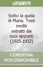 Sotto la guida di Maria. Testi inediti estratti dai suoi appunti (1925-1932) libro