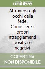 Attraverso gli occhi della fede. Conoscere i propri atteggiamenti positivi e negativi libro