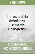 La forza della debolezza. Bernarda Heimgartner