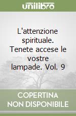 L'attenzione spirituale. Tenete accese le vostre lampade. Vol. 9 libro