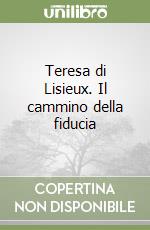 Teresa di Lisieux. Il cammino della fiducia libro