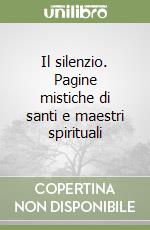 Il silenzio. Pagine mistiche di santi e maestri spirituali libro