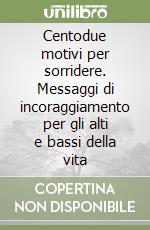 Centodue motivi per sorridere. Messaggi di incoraggiamento per gli alti e bassi della vita libro