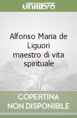 Alfonso Maria de Liguori maestro di vita spirituale libro