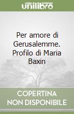 Per amore di Gerusalemme. Profilo di Maria Baxin libro