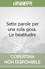 Sette parole per una sola gioia. Le beatitudini