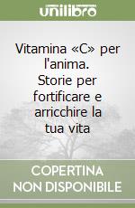 Vitamina «C» per l'anima. Storie per fortificare e arricchire la tua vita libro