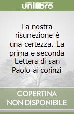 La nostra risurrezione è una certezza. La prima e seconda Lettera di san Paolo ai corinzi libro