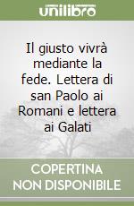 Il giusto vivrà mediante la fede. Lettera di san Paolo ai Romani e lettera ai Galati libro