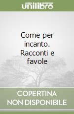 Come per incanto. Racconti e favole libro