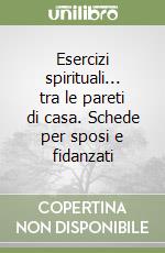 Esercizi spirituali... tra le pareti di casa. Schede per sposi e fidanzati libro