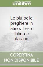 Le più belle preghiere in latino. Testo latino e italiano libro