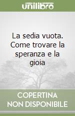 La sedia vuota. Come trovare la speranza e la gioia