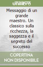 Messaggio di un grande maestro. Un classico sulla ricchezza, la saggezza e il segreto del successo libro