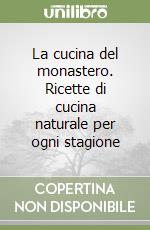 La cucina del monastero. Ricette di cucina naturale per ogni stagione