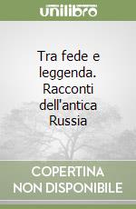 Tra fede e leggenda. Racconti dell'antica Russia