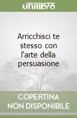 Arricchisci te stesso con l'arte della persuasione libro