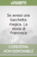 Se avessi una bacchetta magica. La storia di Francesca