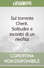 Sul torrente Cherit. Solitudini e incontri di un neofita libro