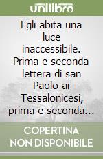 Egli abita una luce inaccessibile. Prima e seconda lettera di san Paolo ai Tessalonicesi, prima e seconda lettera a Timoteo e lettera a Tito libro