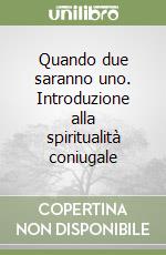 Quando due saranno uno. Introduzione alla spiritualità coniugale libro