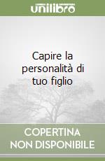 Capire la personalità di tuo figlio libro