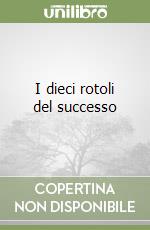 I dieci rotoli del successo libro