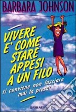 Vivere è come stare appesi a un filo... conviene non lasciare mai la presa! libro