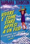 Vivere è come stare appesi a un filo... conviene non lasciare mai la presa! libro di Johnson Barbara