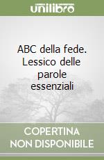 ABC della fede. Lessico delle parole essenziali libro