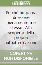 Perché ho paura di essere pienamente me stesso. Alla scoperta della propria autoaffermazione libro