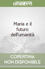 Maria e il futuro dell'umanità