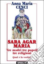 Sara, Agar, Maria. Tre madri, tre popoli, tre religioni. Quale verità? libro