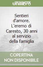 Sentieri d'amore. L'eremo di Caresto, 30 anni al servizio della famiglia libro