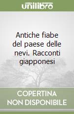 Antiche fiabe del paese delle nevi. Racconti giapponesi libro