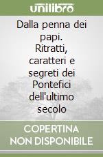 Dalla penna dei papi. Ritratti, caratteri e segreti dei Pontefici dell'ultimo secolo libro