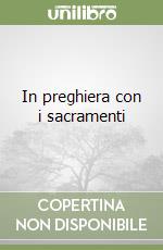 In preghiera con i sacramenti libro