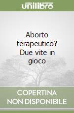 Aborto terapeutico? Due vite in gioco libro