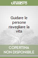 Guidare le persone risvegliare la vita libro