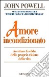 Amore incondizionato. Accettare la sfida della propria visone della vita libro